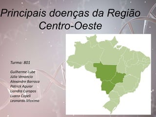 Principais doenças da Região 
Centro-Oeste 
Turma: 801 
Guilherme Lube 
Júlia Venancio 
Alexandre Barroca 
Patrick Aguiar ...