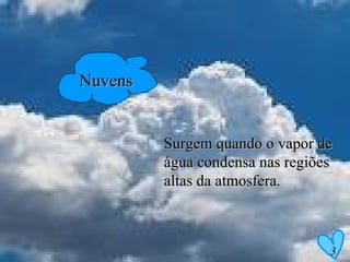 Nuvens  Surgem quando o vapor de água condensa nas regiões altas da atmosfera.   3 