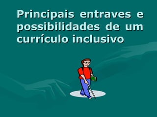 Principais entraves e possibilidades de um currículo inclusivo 