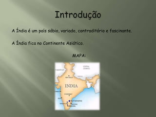A Índia é um país sábio, variado, contraditório e fascinante.

A Índia fica no Continente Asiático.

                              MAPA:
 