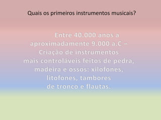 Quais os primeiros instrumentos musicais?
 