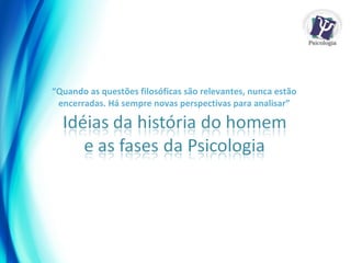 “ Quando as questões filosóficas são relevantes, nunca estão encerradas. Há sempre novas perspectivas para analisar” 