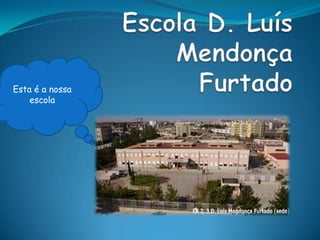 Escola D. Luís Mendonça Furtado Esta é a nossa escola 