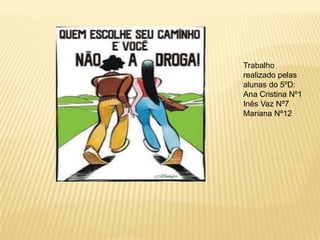 Trabalho realizado pelas alunas do 5ºD:Ana Cristina Nº1Inês Vaz Nº7Mariana Nº12