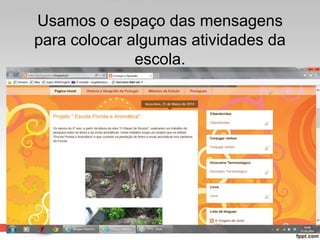 Usamos o espaço das mensagens
para colocar algumas atividades da
escola.
 