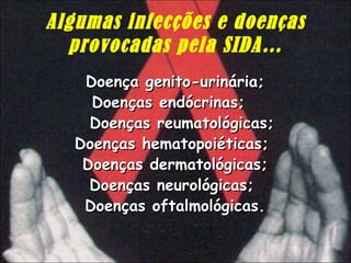 Algumas infecções e doenças provocadas pela SIDA… Doença genito-urinária;  Doenças endócrinas;  Doenças reumatológicas;  Doenças hematopoiéticas; Doenças dermatológicas; Doenças neurológicas;  Doenças oftalmológicas. 