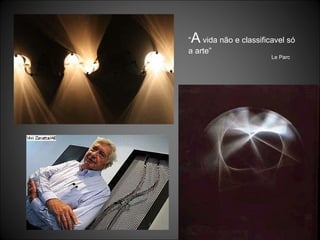 “ A  vida não e classificavel só a arte” Le Parc 