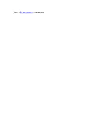 junto a fornos quentes, entre outros.

 