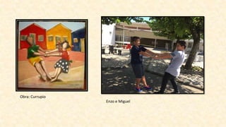 Obra: Currupio
Enzo e Miguel
 
