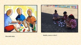 Obra:Bafo Bafo
Natália, Joana e Julia S.
 