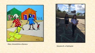 Obra: Amarelinha e Boneca
Giovana N. e Nathyane
 
