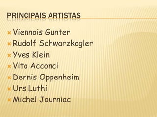 PRINCIPAIS artistasViennoisGunterRudolf SchwarzkoglerYves KleinVitoAcconciDennis OppenheimUrsLuthiMichel Journiac