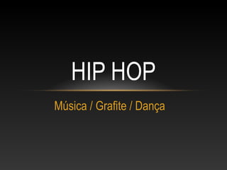 HIP HOP
Música / Grafite / Dança
 