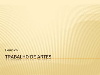 Fenícios

TRABALHO DE ARTES
 