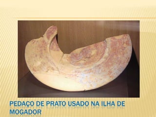 PEDAÇO DE PRATO USADO NA ILHA DE
MOGADOR
 