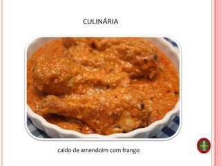 CULINÁRIA
caldo de amendoim com frango
 