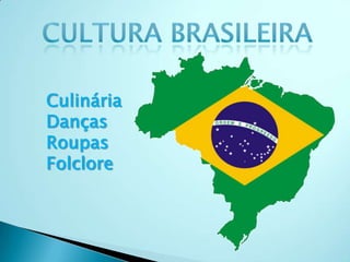Culinária
Danças
Roupas
Folclore
 