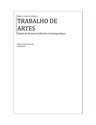 [Digite o nome da empresa] 
TRABALHO DE 
ARTES 
Teatro de Bonecos Cultural e Contemporâneo 
Marisa Caroline Da silva 
18/09/2014 
 