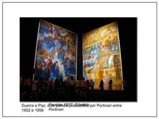 Favelas 1957, Cândido
Portinari
Guerra e Paz, dois painéis produzidos por Portinari entre
1952 e 1956
 