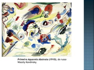Primeira Aquarela Abstrata (1910), do russo
Wassily Kandinsky.
 