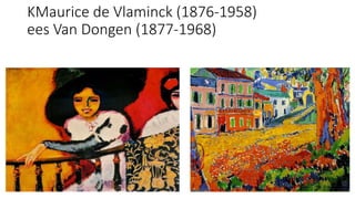 KMaurice de Vlaminck (1876-1958)
ees Van Dongen (1877-1968)
 