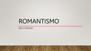 ROMANTISMO
EMILY E STEPHANY
 