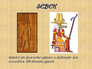 SEBEKSebek é um deus solar egípcio, a deificação dos crocodilos. XIII dinastia egípcia