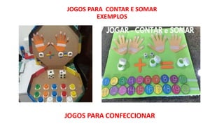 JOGOS PARA CONTAR E SOMAR
EXEMPLOS
JOGOS PARA CONFECCIONAR
 