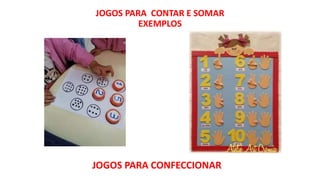 JOGOS PARA CONTAR E SOMAR
EXEMPLOS
JOGOS PARA CONFECCIONAR
 