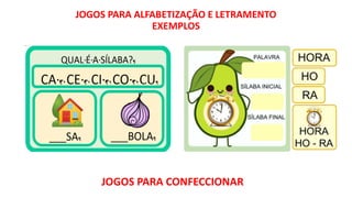 JOGOS PARA ALFABETIZAÇÃO E LETRAMENTO
EXEMPLOS
JOGOS PARA CONFECCIONAR
 