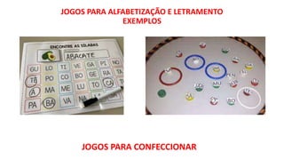 JOGOS PARA ALFABETIZAÇÃO E LETRAMENTO
EXEMPLOS
JOGOS PARA CONFECCIONAR
 
