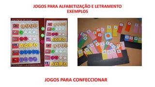 JOGOS PARA ALFABETIZAÇÃO E LETRAMENTO
EXEMPLOS
JOGOS PARA CONFECCIONAR
 