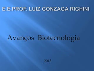 Avanços Biotecnologia
2015
 