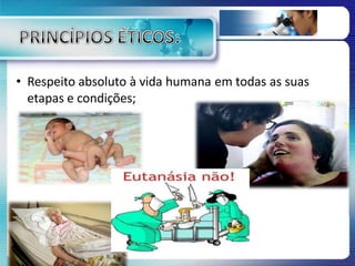 • Respeito absoluto à vida humana em todas as suas
etapas e condições;
 