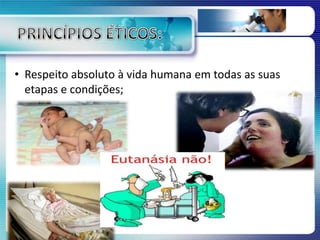 • Respeito absoluto à vida humana em todas as suas
etapas e condições;
 