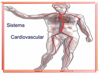 Sistema
Cardiovascular
 