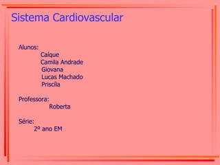 Sistema Cardiovascular Alunos: Caíque Camila Andrade Giovana Lucas Machado Priscíla Professora: Roberta Série:  2º ano EM 