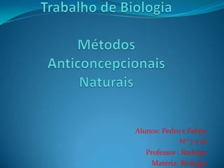 Alunos: Pedro e Felipe
              N° 7 e 18
   Professor : Rodrigo
     Matéria: Biologia
 