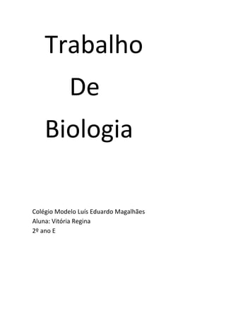 Trabalho
            De
    Biologia

Colégio Modelo Luís Eduardo Magalhães
Aluna: Vitória Regina
2º ano E
 