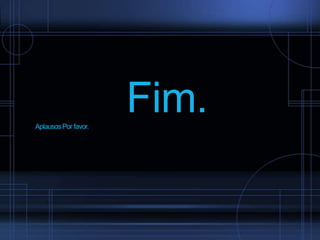 Fim.
Aplausos Por favor.

 