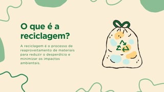 O que é a
reciclagem?
A reciclagem é o processo de
reaproveitamento de materiais
para reduzir o desperdício e
minimizar os impactos
ambientais.
 