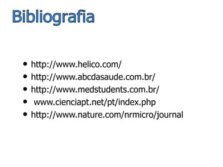 http://www.helico.com/ http://www.abcdasaude.com.br/ http://www.medstudents.com.br/   www.cienciapt.net/pt/index.php  http://www.nature.com/nrmicro/journal Bibliografia 