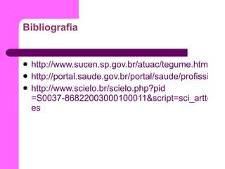 Bibliografia http://www.sucen.sp.gov.br/atuac/tegume.html#ind7 http://portal.saude.gov.br/portal/saude/profissional/area.cfm?id_area=1560 http://www.scielo.br/scielo . php ? pid =S0037-86822003000100011&script=sci_arttext&tlng= es 
