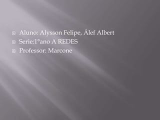 



Aluno: Alysson Felipe, Álef Albert
Serie:1°ano A REDES
Professor: Marcone

 