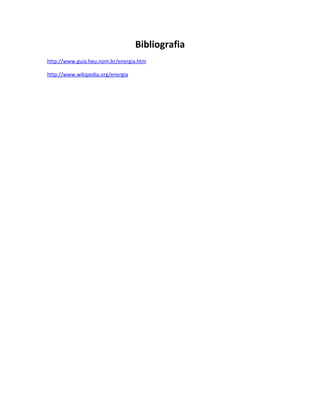 Bibliografia
http://www.guia.heu.nom.br/energia.htm

http://www.wikipedia.org/energia
 