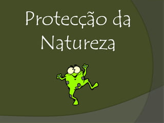 Protecção da
Natureza
 