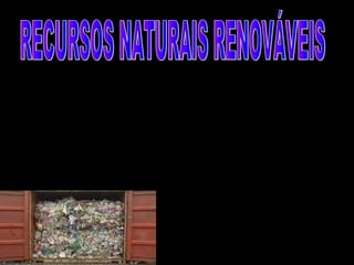 Recursos naturais são elementos da natureza com utilidade para o Homem, com o
objetivo do desenvolvimento da civilização, sobrevivência e conforto da sociedade em
geral. Podem ser renováveis, como a energia do Sol e do vento. Já a água, o solo e as
árvores que estão sendo considerados limitados, são chamados de potencialmente
renováveis. E ainda não renováveis, como o petróleo e minérios em geral.
 