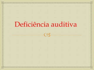 
Deficiência auditiva
 
