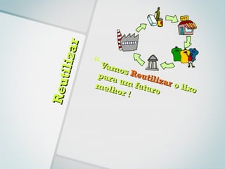 r
      il iza      Vamo
                       s Re
                 para       utili
Re u t
                      um f        zar o
                 melh      utur         lixo
                     or !       o
 