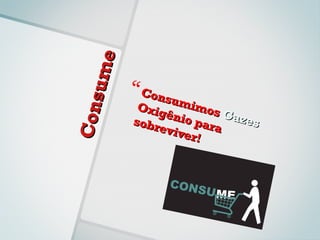 e
   s um     Cons
            Oxig
                 umi
                     m os
Con
                ênio      Gaz
           sobr      para    es
               eviv
                   er!
 